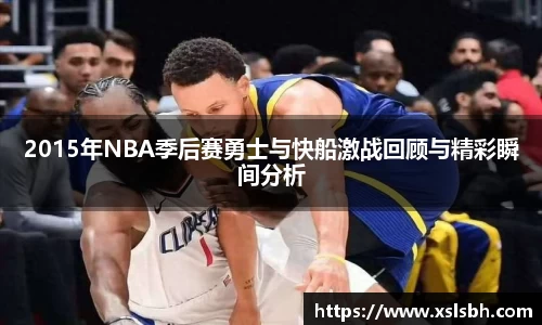 2015年NBA季后赛勇士与快船激战回顾与精彩瞬间分析